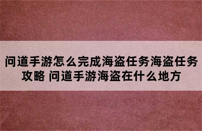 问道手游怎么完成海盗任务海盗任务攻略 问道手游海盗在什么地方